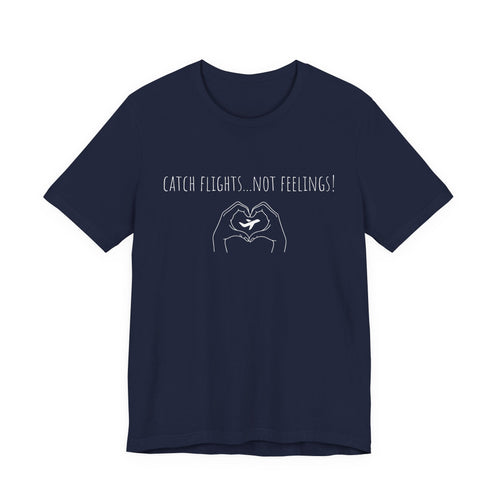 Catch Flights Not Feelings T-Shirt