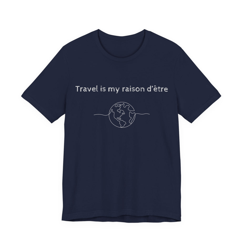 Travel is My Raison d'Être T-Shirt