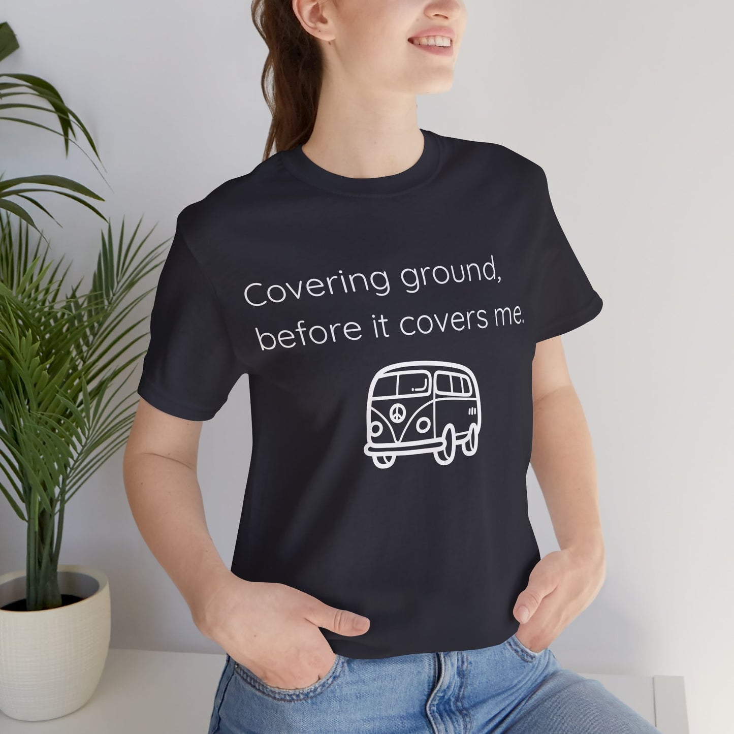 Covering Ground Before It Covers Me T-Shirt