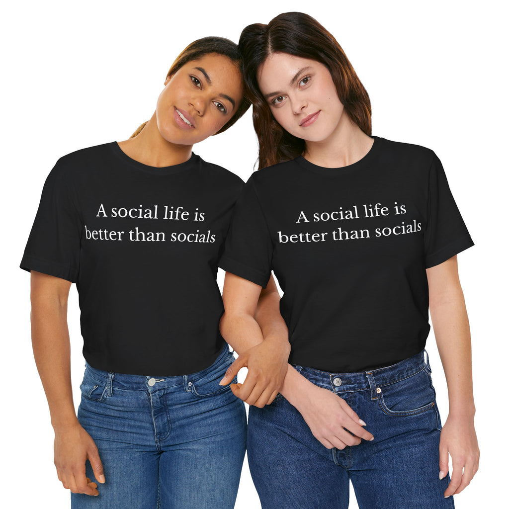 A Social Life Is Better Than Socials T-Shirt