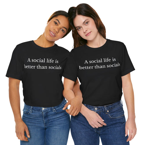A Social Life Is Better Than Socials T-Shirt