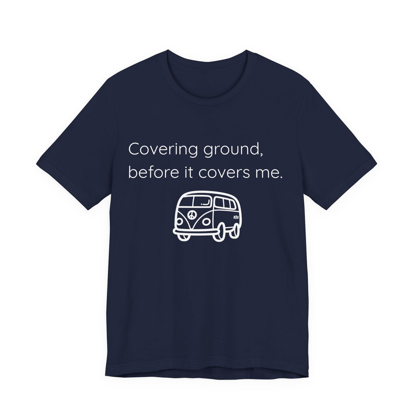 Covering Ground Before It Covers Me T-Shirt