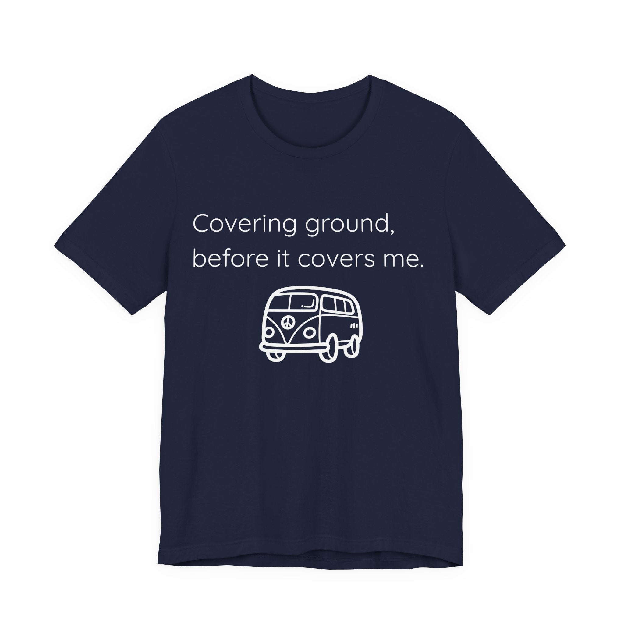 Covering Ground Before It Covers Me T-Shirt