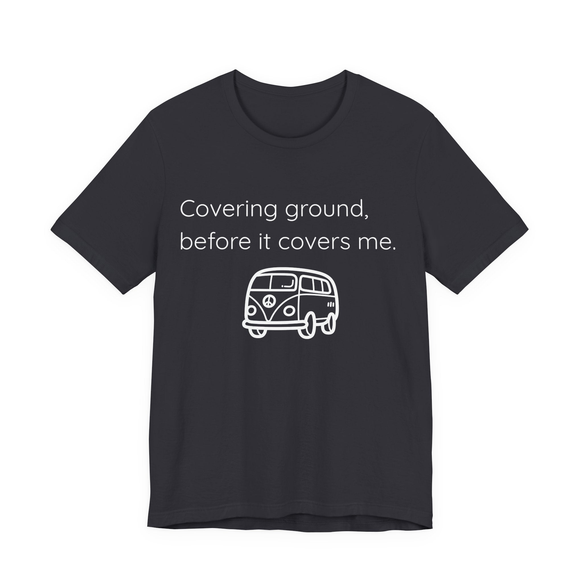 Covering Ground Before It Covers Me T-Shirt