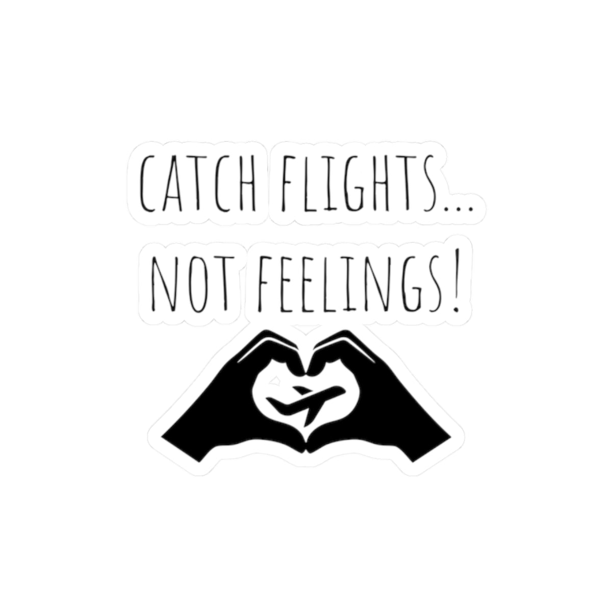 Catch Flights Not Feelings Sticker