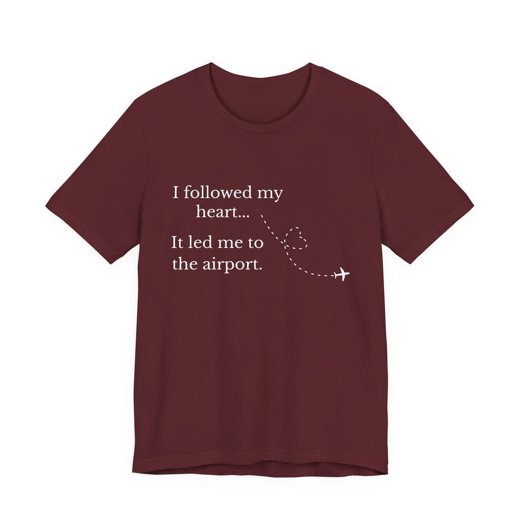 I Followed My Heart It Led Me to the Airport T-Shirt