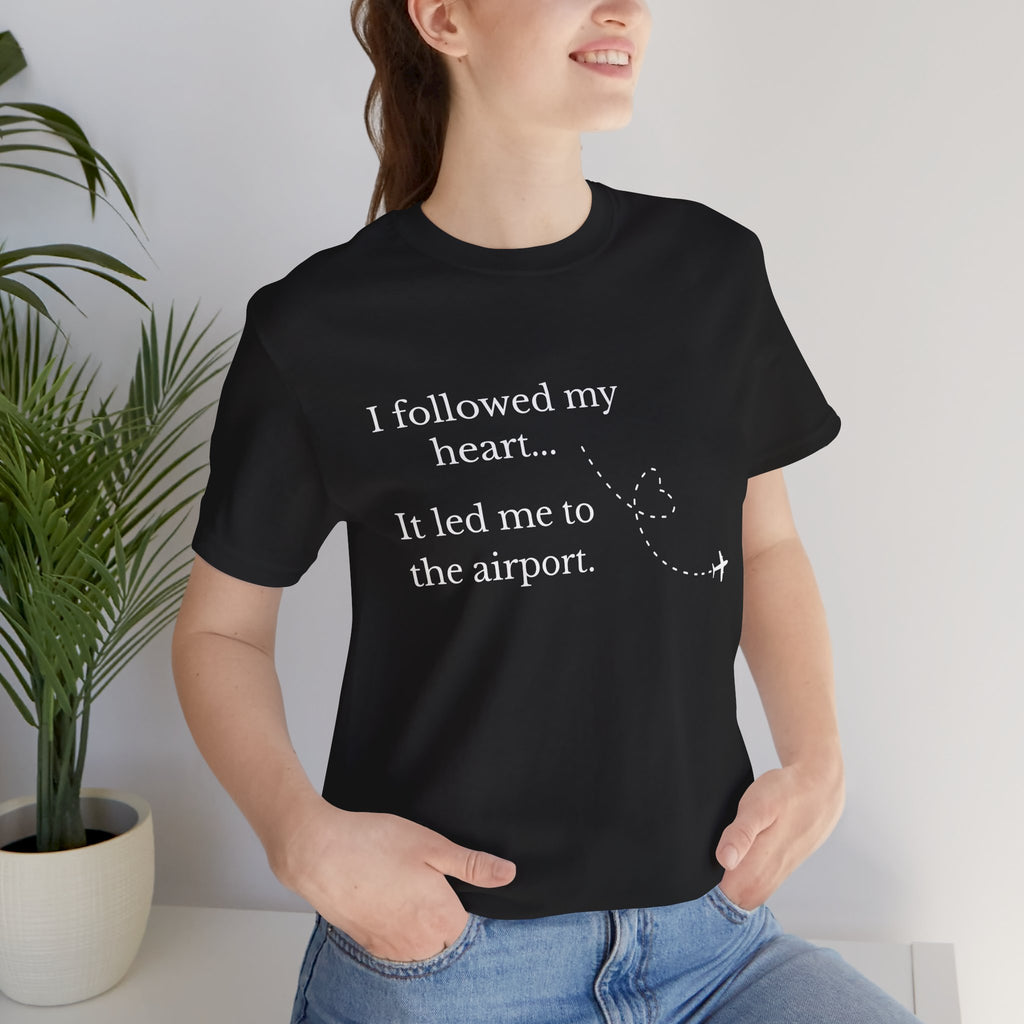 I Followed My Heart It Led Me to the Airport T-Shirt