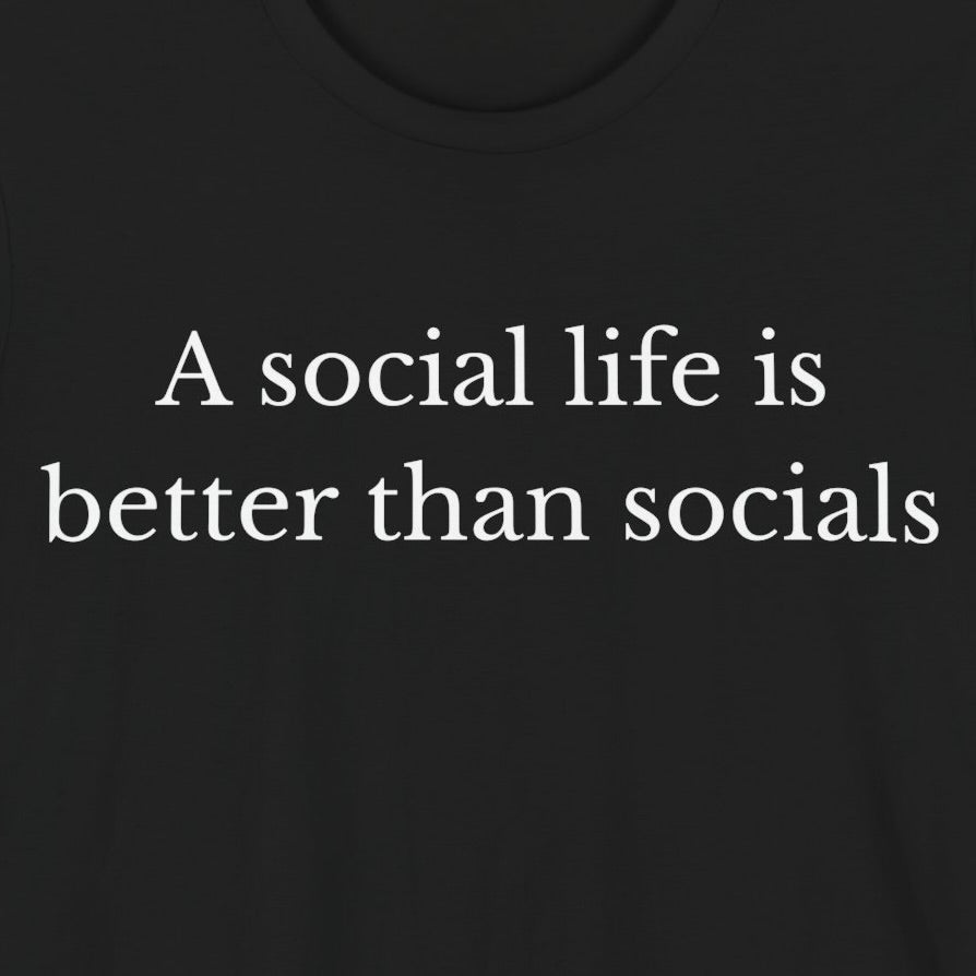 A Social Life Is Better Than Socials T-Shirt
