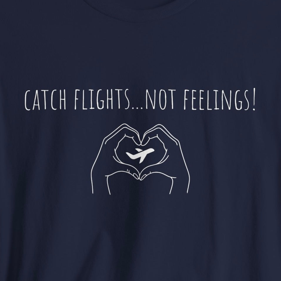 Catch Flights Not Feelings T-Shirt